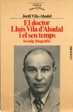 Portada de Vila-Abadal i Vilaplana, Jordi. El Doctor Lluís Vila d'Abadal i el seu temps: assaig biogràfic. Barcelona: La Llar del Llibre; 1990.