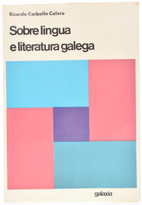 Carvalho Calero, Ricardo. Sobre lingua e literatura  galega. Vigo, 1971. Galaxia.           < https://bit.ly/2AgBtma >