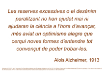 Les reserves excessives o el desànim paralitzant no han ajudat mai ni ajudaran la ciència a l’hora d’avançar, més aviat un optimisme alegre que cerqui noves formes d’entendre tot convençut de poder trobar-les. Alois Alzheimer, 1913