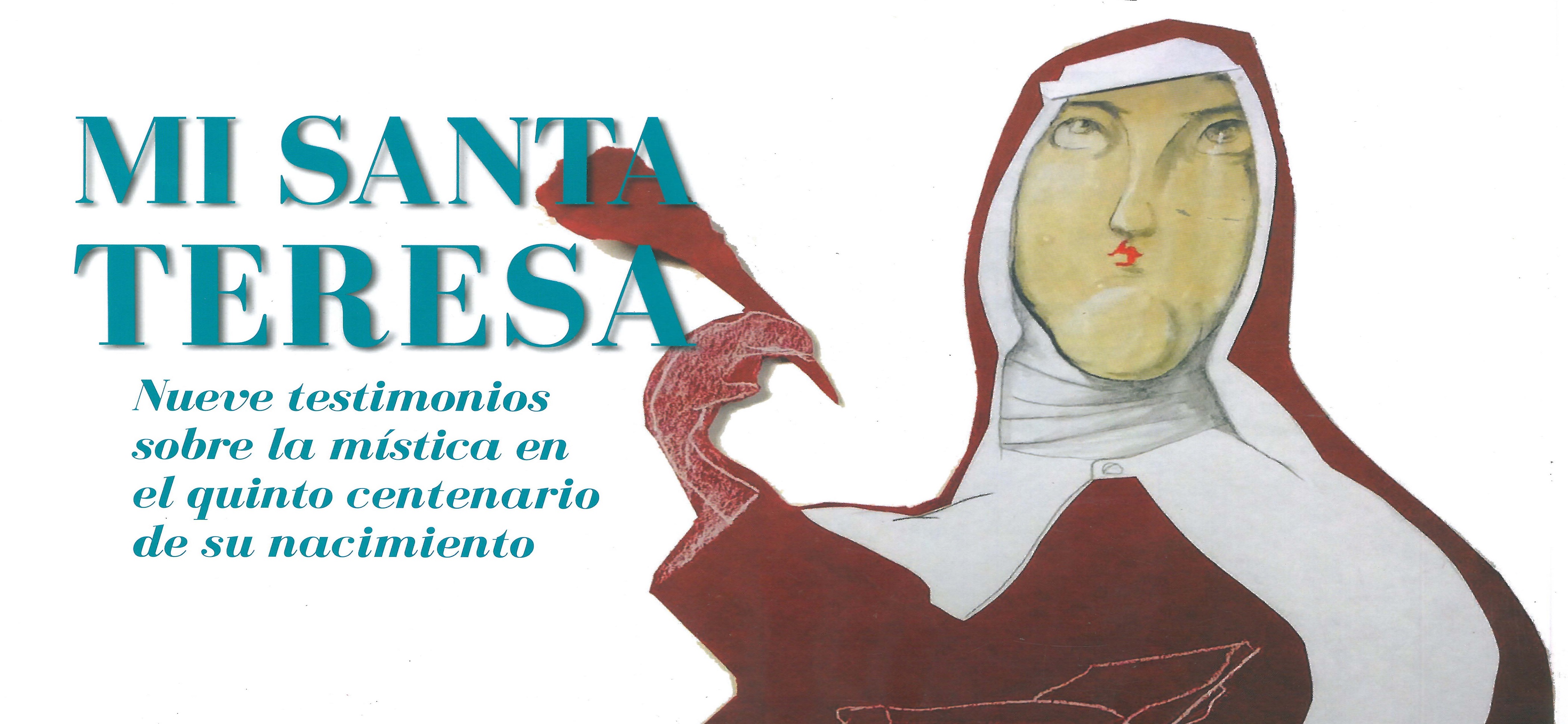 04. &quot;Mi Santa Teresa: nueve testimonios sobre la mística en el quinto centenario de su nacimiento&quot;. En: &quot;El Ciervo: Revista de pensamiento y cultura&quot;. Año LXIII, nº 749, Nov.-Dic. 2014.