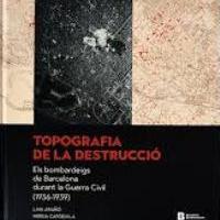Publicat el llibre Topografia de la destrucció: Els bombardeigs de Barcelona durant la Guerra Civil amb la col·laboració del CRAI Biblioteca del Pavelló de la República 
