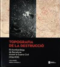 Publicat el llibre Topografia de la destrucció: Els bombardeigs de Barcelona durant la Guerra Civil amb la col·laboració del CRAI Biblioteca del Pavelló de la República 